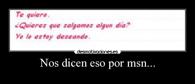 Nos dicen eso por msn... -