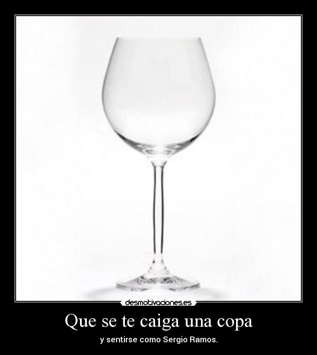Que se te caiga una copa - y sentirse como Sergio Ramos.