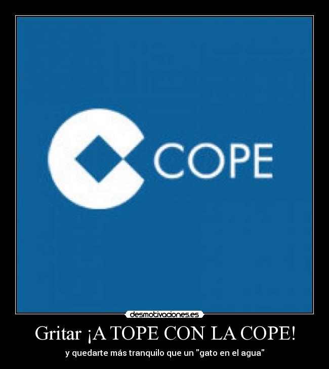 Gritar ¡A TOPE CON LA COPE! - y quedarte más tranquilo que un gato en el agua