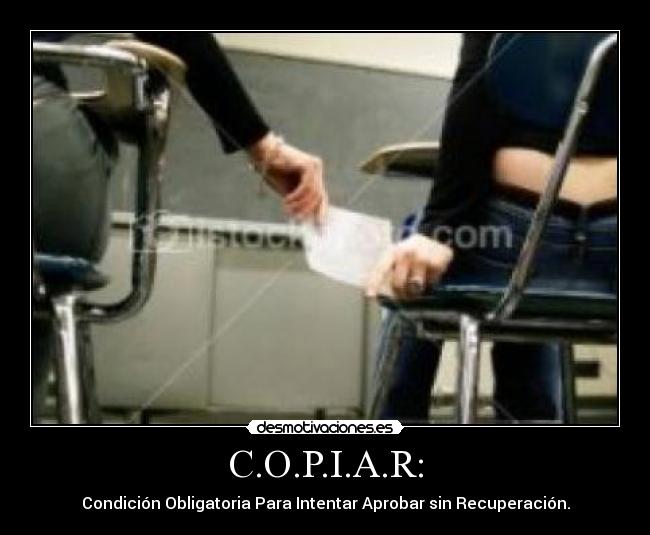 C.O.P.I.A.R: - Condición Obligatoria Para Intentar Aprobar sin Recuperación.