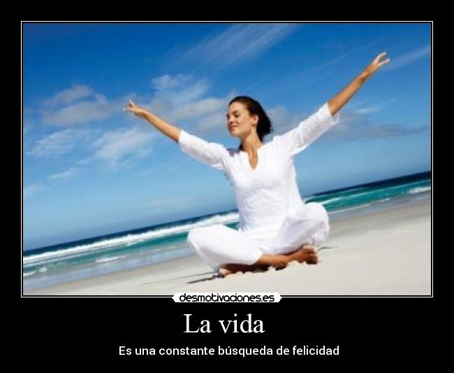 La vida - Es una constante búsqueda de felicidad
