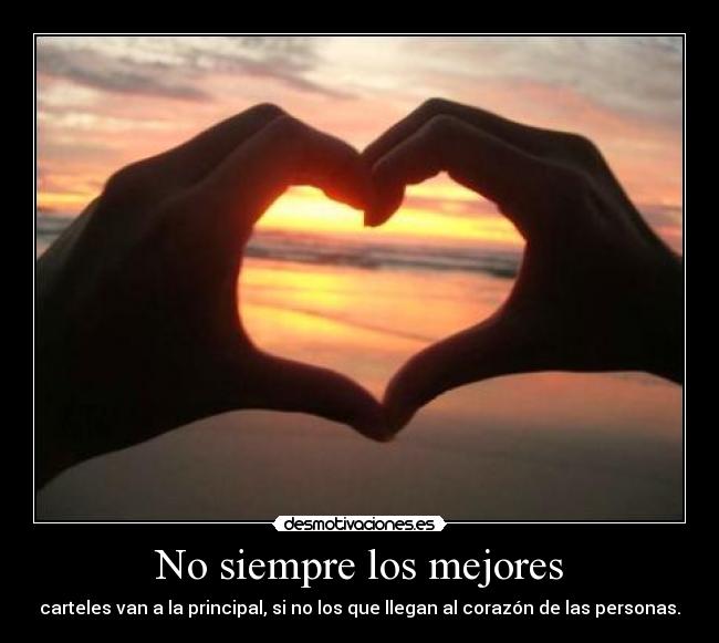 No siempre los mejores - carteles van a la principal, si no los que llegan al corazón de las personas.