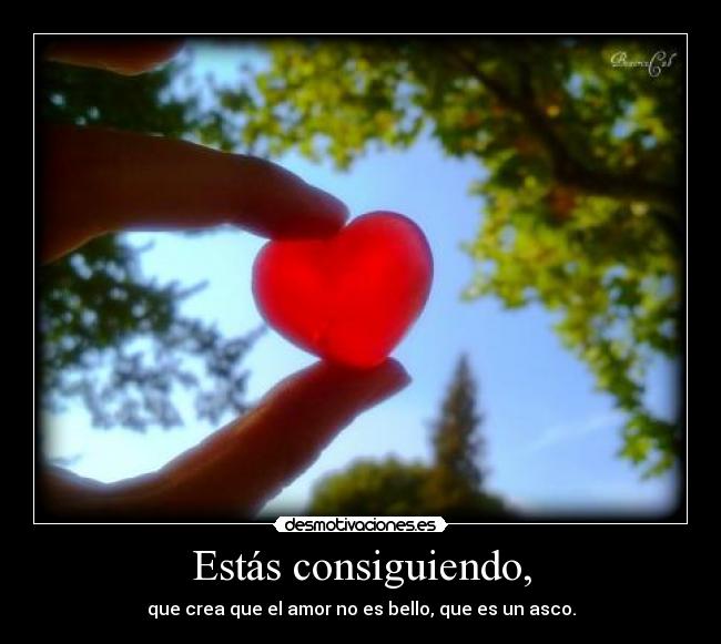 Estás consiguiendo, - 