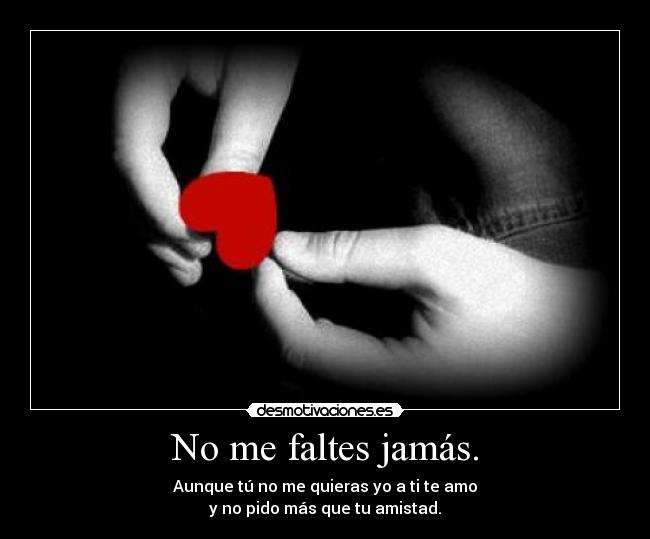 No me faltes jamás. -