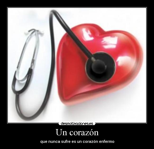 Un corazón - que nunca sufre es un corazón enfermo