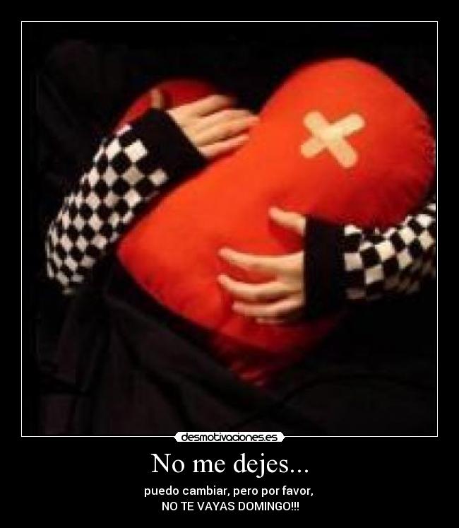 No me dejes... -