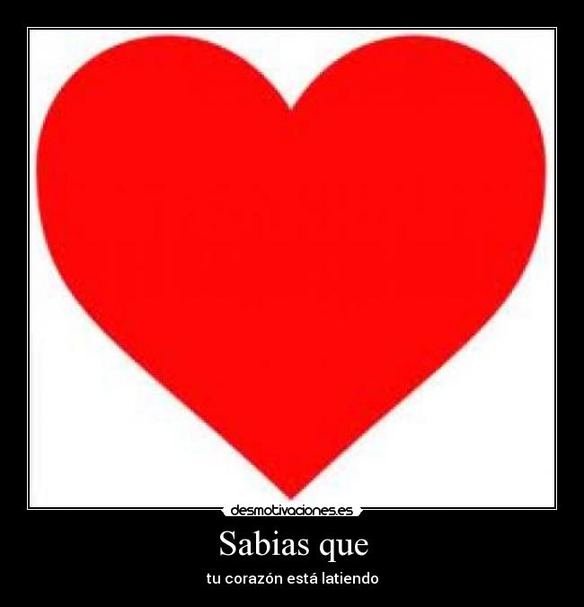 Sabias que - tu corazón está latiendo