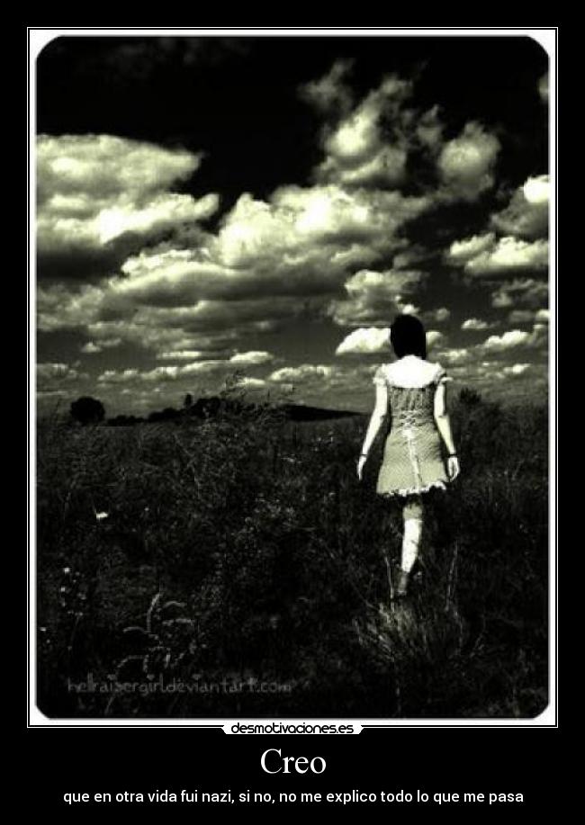 Creo - que en otra vida fui nazi, si no, no me explico todo lo que me pasa
