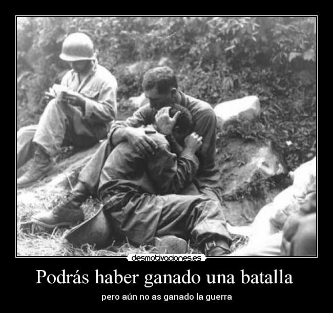 Podrás haber ganado una batalla  - pero aún no as ganado la guerra