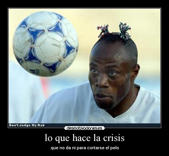 lo que hace la crisis - que no da ni para cortarse el pelo