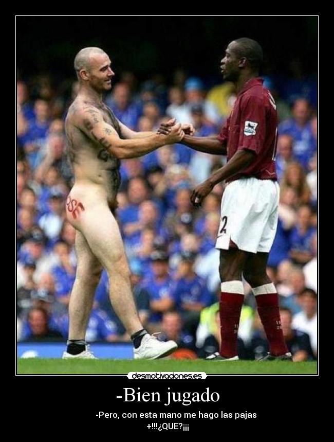 -Bien jugado - -Pero, con esta mano me hago las pajas
+!!!¿QUE?¡¡¡