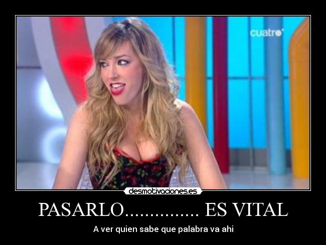 PASARLO............... ES VITAL - A ver quien sabe que palabra va ahi