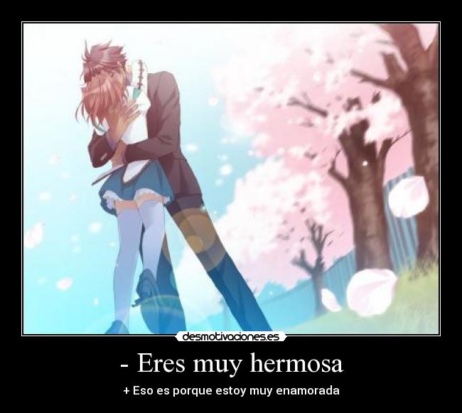 - Eres muy hermosa - + Eso es porque estoy muy enamorada