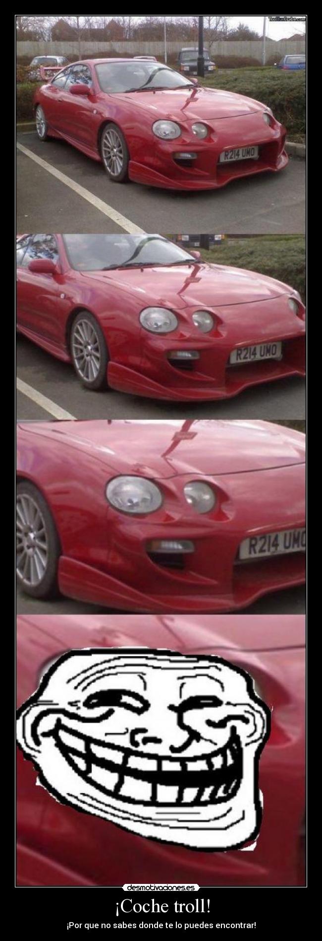 ¡Coche troll! - ¡Por que no sabes donde te lo puedes encontrar!