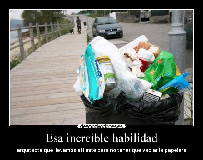 Esa increible habilidad - arquitecta que llevamos al limite para no tener que vaciar la papelera