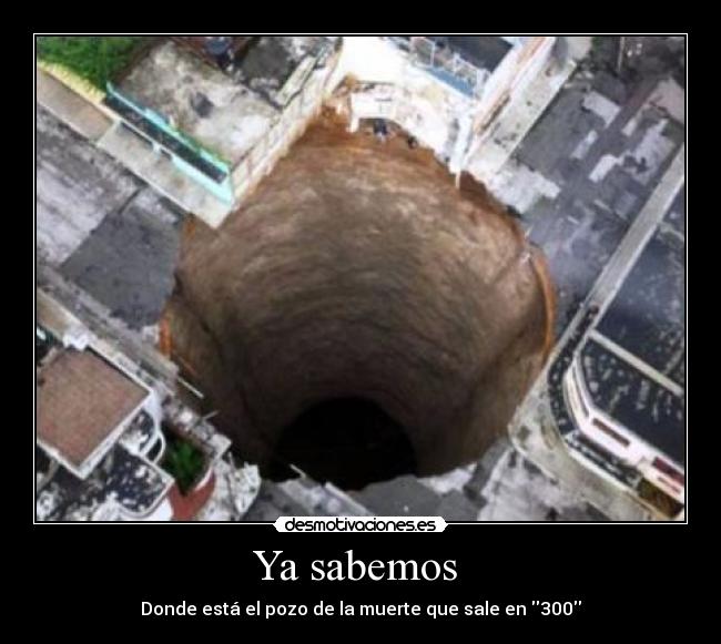 Ya sabemos - Donde está el pozo de la muerte que sale en 300