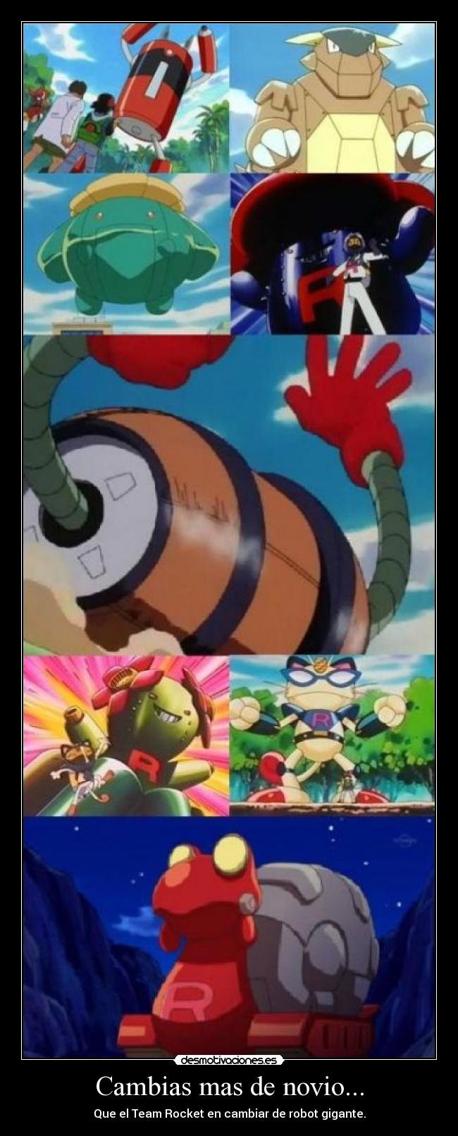 Cambias mas de novio... - Que el Team Rocket en cambiar de robot gigante.