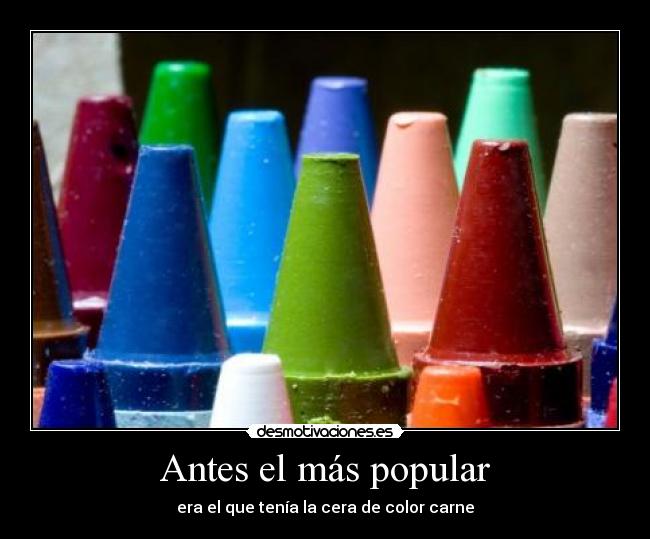 Antes el más popular - era el que tenía la cera de color carne