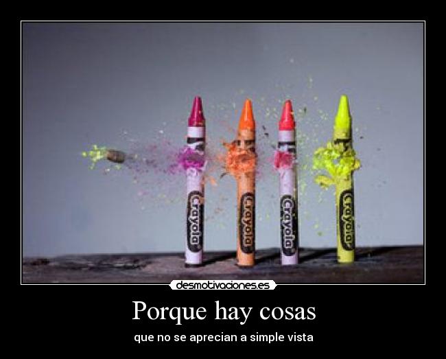 Porque hay cosas - que no se aprecian a simple vista