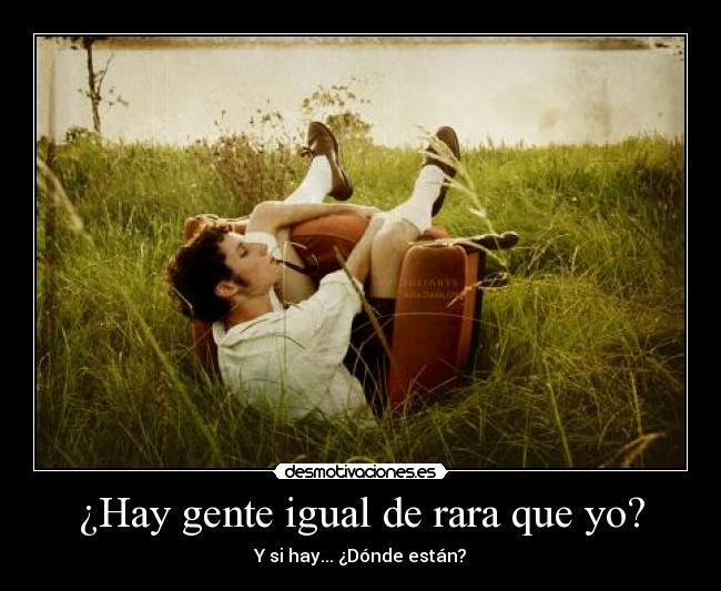 ¿Hay gente igual de rara que yo? -