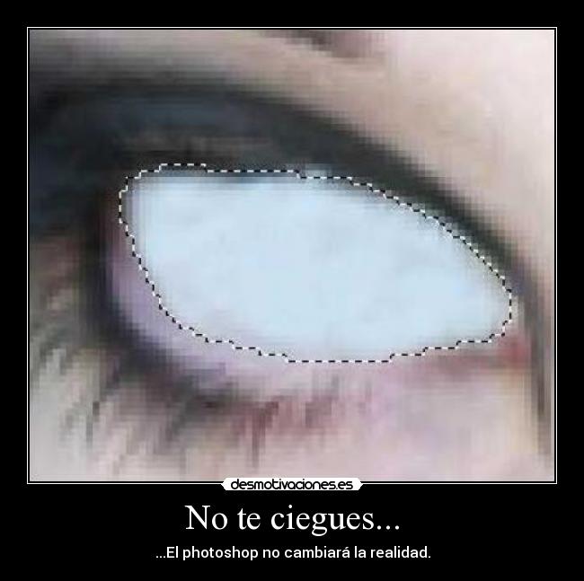 No te ciegues... -