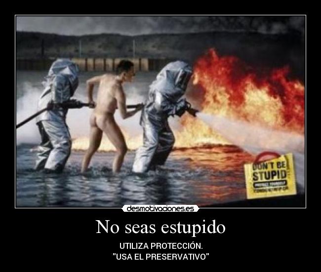 No seas estupido - UTILIZA PROTECCIÓN.
USA EL PRESERVATIVO