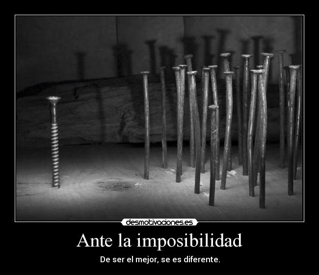 Ante la imposibilidad - De ser el mejor, se es diferente.