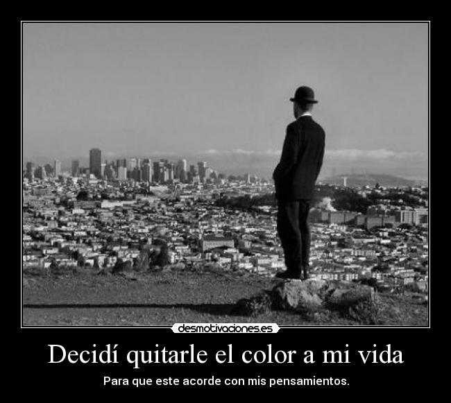 Decidí quitarle el color a mi vida - Para que este acorde con mis pensamientos.