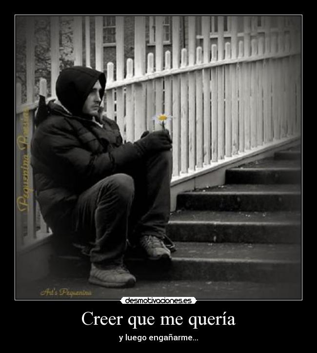 Creer que me quería - y luego engañarme...