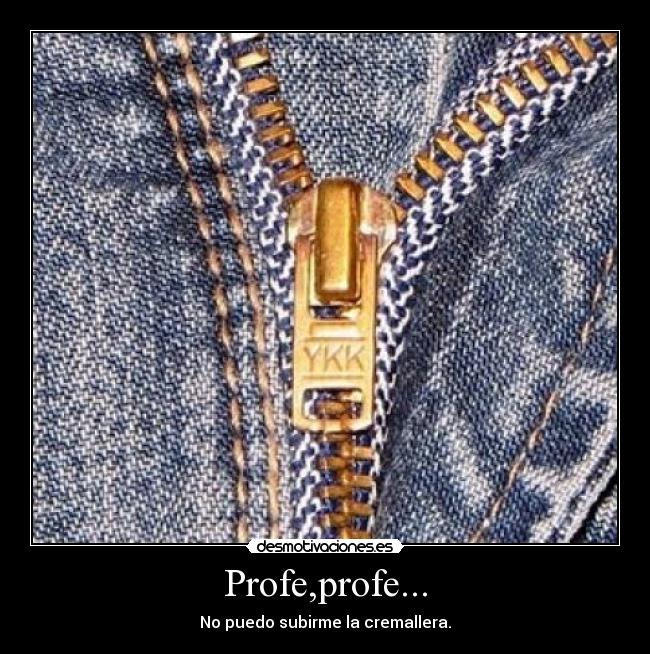 Profe,profe... - No puedo subirme la cremallera.