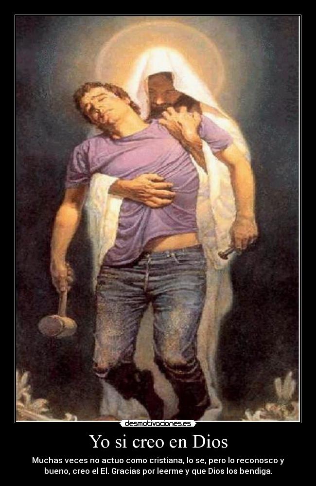 Yo si creo en Dios - Muchas veces no actuo como cristiana, lo se, pero lo reconosco y
bueno, creo el El. Gracias por leerme y que Dios los bendiga.