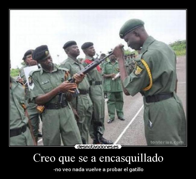 Creo que se a encasquillado - -no veo nada vuelve a probar el gatillo