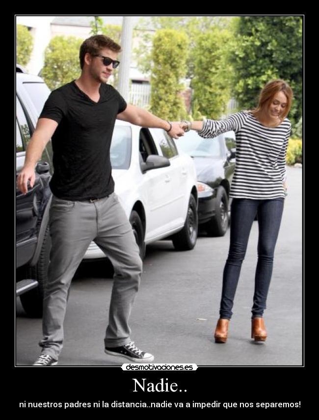 Nadie.. - ni nuestros padres ni la distancia..nadie va a impedir que nos separemos!