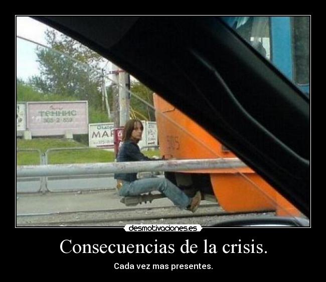 Consecuencias de la crisis. - Cada vez mas presentes.