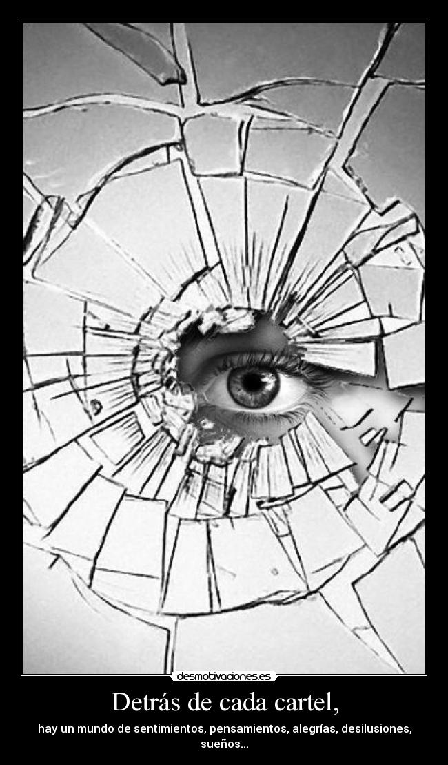 Detrás de cada cartel, - hay un mundo de sentimientos, pensamientos, alegrías, desilusiones, sueños...