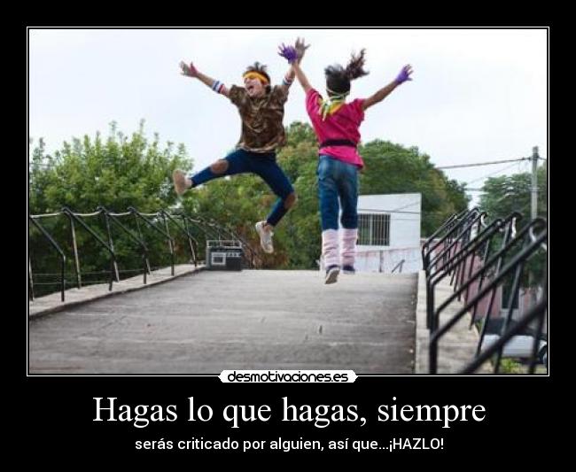 Hagas lo que hagas, siempre -