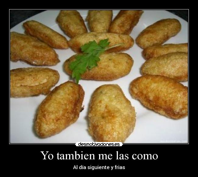Yo tambien me las como - Al día siguiente y frias