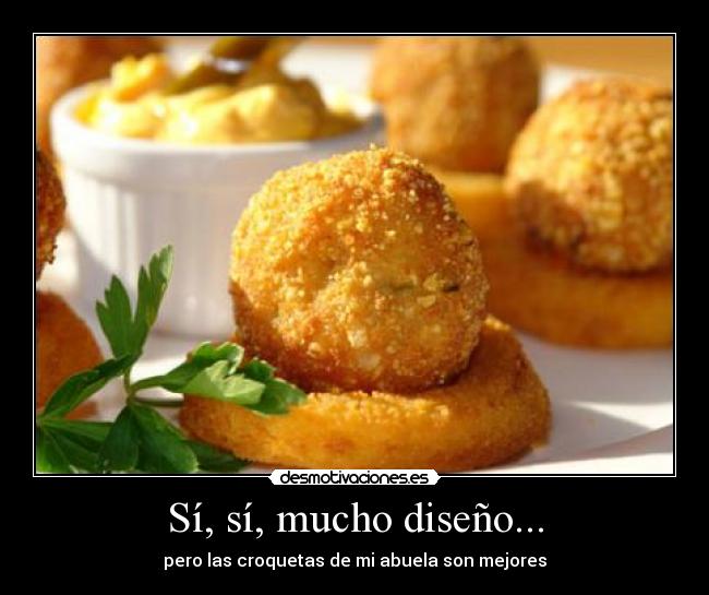 Sí, sí, mucho diseño... - pero las croquetas de mi abuela son mejores