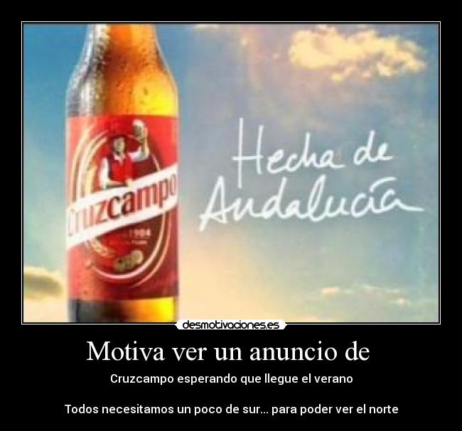 Motiva ver un anuncio de - Cruzcampo esperando que llegue el verano
Todos necesitamos un poco de sur... para poder ver el norte