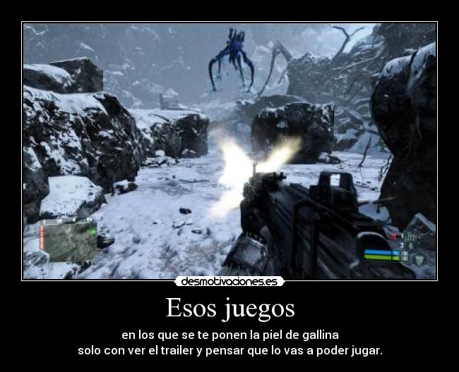 Esos juegos - en los que se te ponen la piel de gallina
solo con ver el trailer y pensar que lo vas a poder jugar.