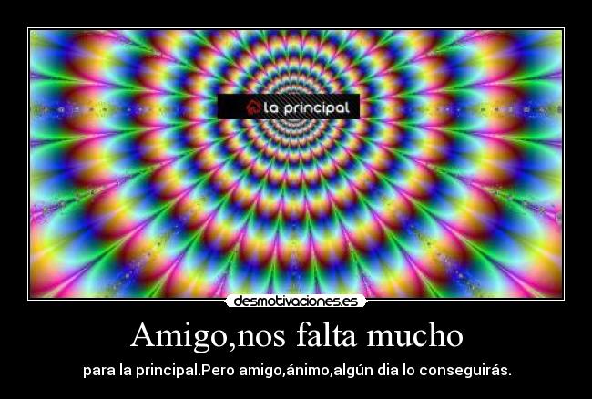 Amigo,nos falta mucho -
