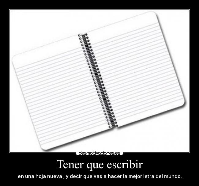 Tener que escribir - en una hoja nueva , y decir que vas a hacer la mejor letra del mundo.