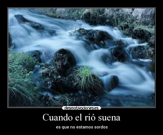 Cuando el rió suena Desmotivaciones Cuando el rió suena Desmotivaciones