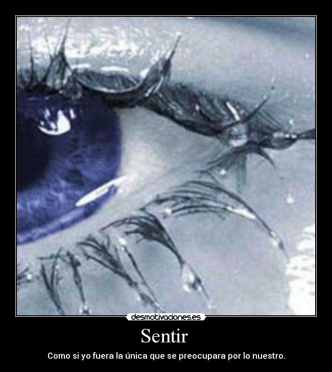 Sentir  - Como si yo fuera la única que se preocupara por lo nuestro.