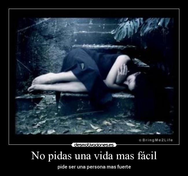 No pidas una vida mas fácil - pide ser una persona mas fuerte