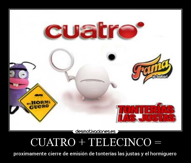 CUATRO + TELECINCO = - 
