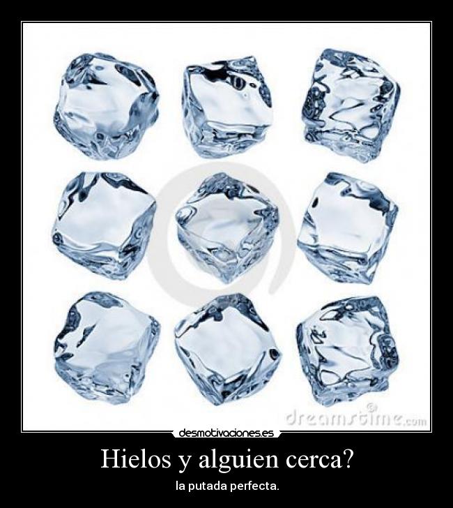 Hielos y alguien cerca? - la putada perfecta.