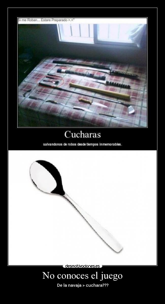 No conoces el juego - De la navaja > cuchara???