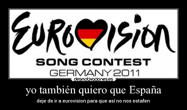 yo también quiero que España - deje de ir a eurovision para que así no nos estafen 