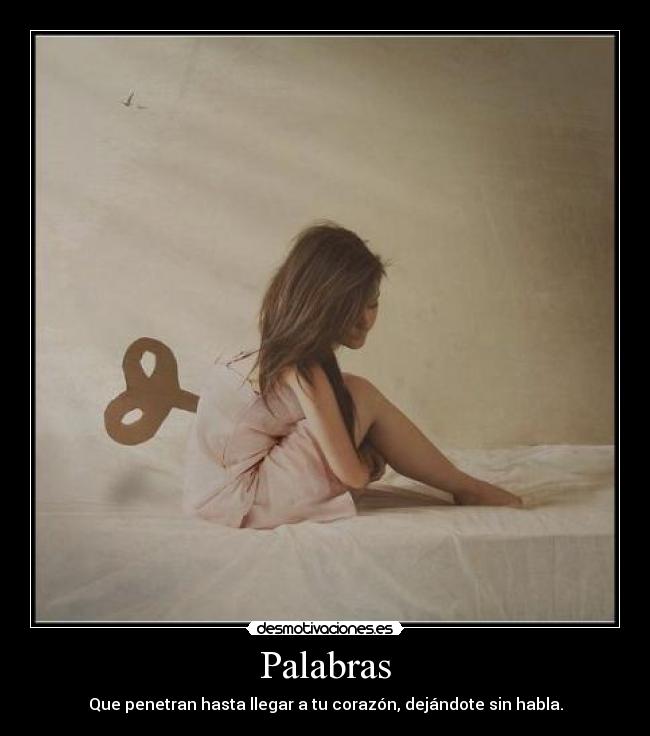 Palabras - Que penetran hasta llegar a tu corazón, dejándote sin habla.